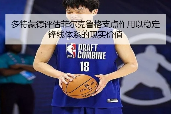 多特蒙德评估菲尔克鲁格支点作用以稳定锋线体系的现实价值