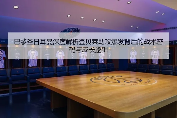 巴黎圣日耳曼深度解析登贝莱助攻爆发背后的战术密码与成长逻辑