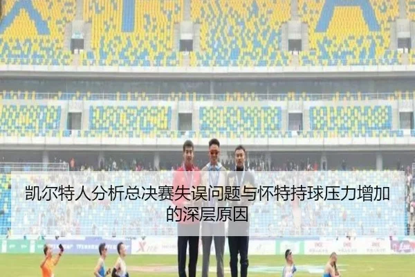 凯尔特人分析总决赛失误问题与怀特持球压力增加的深层原因