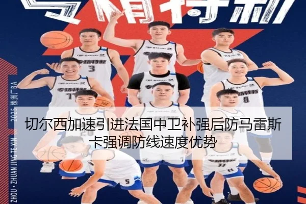 切尔西加速引进法国中卫补强后防马雷斯卡强调防线速度优势